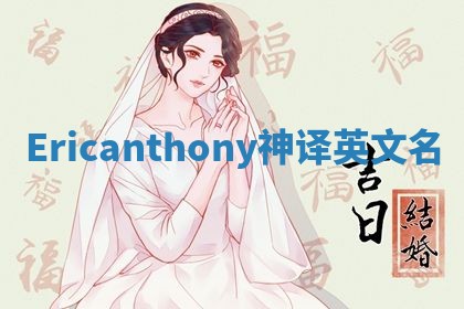 Ericanthony神译英文名 Ericanthony神译英文名