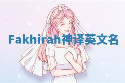 Fakhirah神译英文名 Fakhirah神译英文名