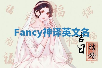 Fancy神译英文名 Fancy神译英文名