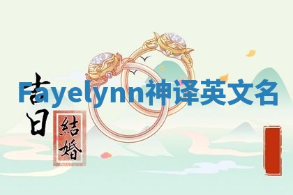 Fayelynn神译英文名 Fayelynn神译英文名
