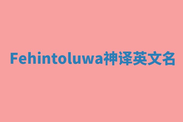 Fehintoluwa神译英文名