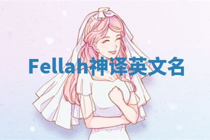 Fellah神译英文名 Fellah神译英文名