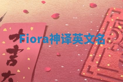 Fiora神译英文名 Fiora神译英文名