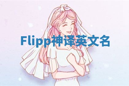 Flipp神译英文名 Flipp神译英文名