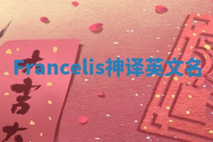 Francelis神译英文名 Francelis神译英文名
