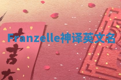 Franzelle神译英文名 Franzelle神译英文名