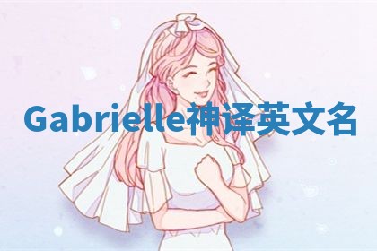 Gabrielle神译英文名 Gabrielle神译英文名