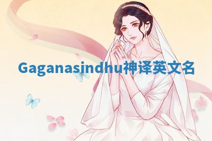 Gaganasindhu神译英文名 Gaganasindhu神译英文名