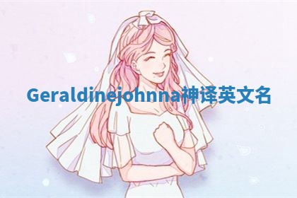 Geraldinejohnna神译英文名