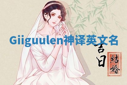 Giiguulen神译英文名 Giiguulen神译英文名