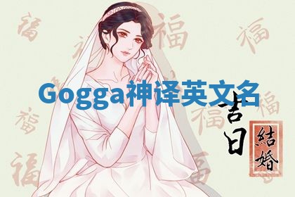 Gogga神译英文名 Gogga神译英文名