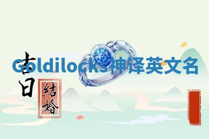 Goldilocks神译英文名 Goldilocks神译英文名