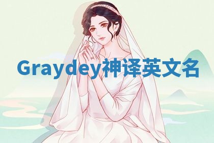Graydey神译英文名 Graydey神译英文名