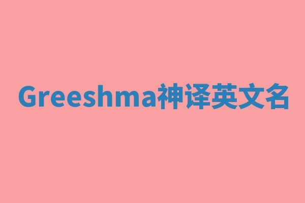Greeshma神译英文名 Greeshma神译英文名