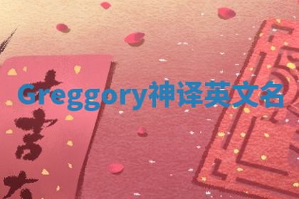 Greggory神译英文名 Greggory神译英文名