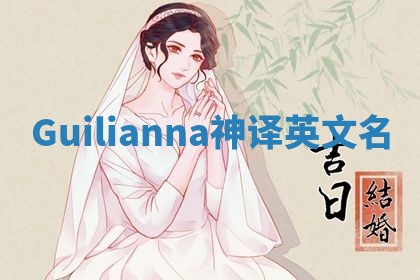 Guilianna神译英文名 Guilianna神译英文名