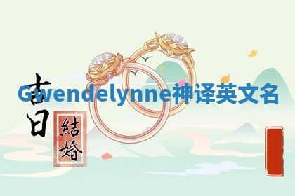 Gwendelynne神译英文名