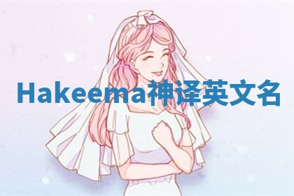 Hakeema神译英文名 Hakeema神译英文名