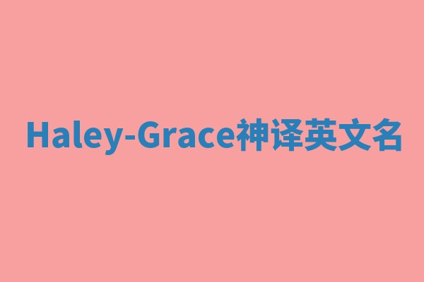 Haley-Grace神译英文名