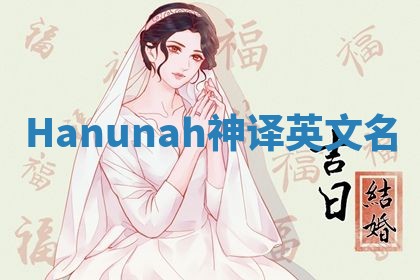 Hanunah神译英文名 Hanunah神译英文名