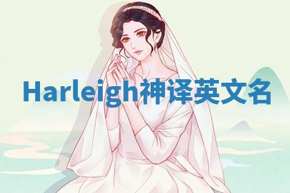 Harleigh神译英文名 Harleigh神译英文名