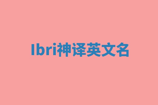 Ibri神译英文名 Ibri神译英文名