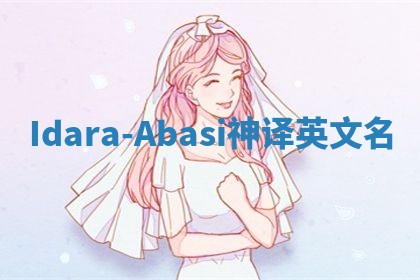 Idara-Abasi神译英文名 Idara-Abasi神译英文名