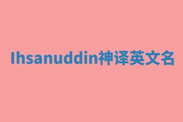 Ihsanuddin神译英文名 Ihsanuddin神译英文名