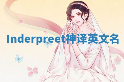 Inderpreet神译英文名 Inderpreet神译英文名