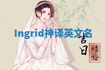 Ingrid神译英文名 Ingrid神译英文名
