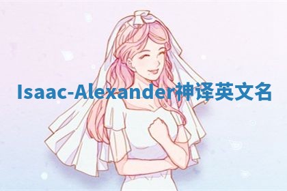 Isaac-Alexander神译英文名 Isaac-Alexander神译英文名