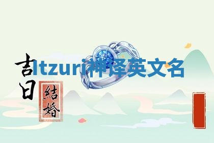 Itzuri神译英文名 Itzuri神译英文名