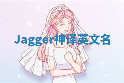 Jagger神译英文名 Jagger神译英文名