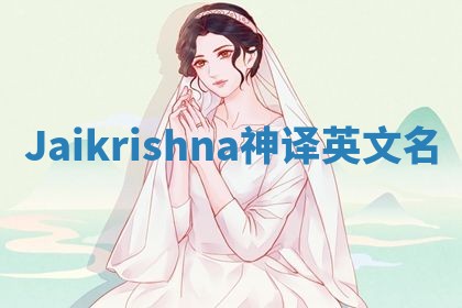 Jaikrishna神译英文名 Jaikrishna神译英文名