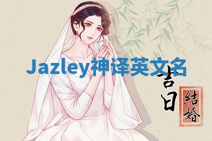 Jazley神译英文名 Jazley神译英文名
