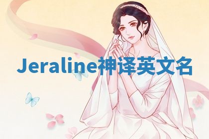 Jeraline神译英文名 Jeraline神译英文名
