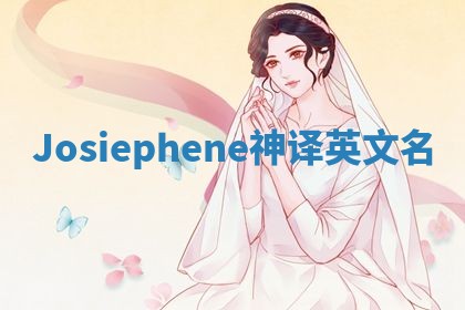 Josiephene神译英文名 Josiephene神译英文名
