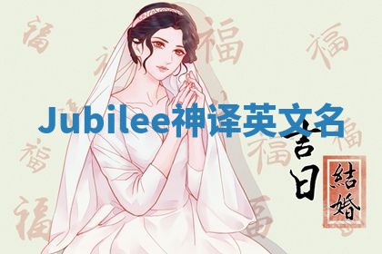 Jubilee神译英文名 Jubilee神译英文名