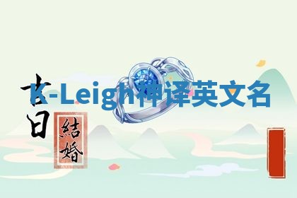 K-Leigh神译英文名 K-Leigh神译英文名