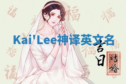 Kai'Lee神译英文名 Kai'Lee神译英文名