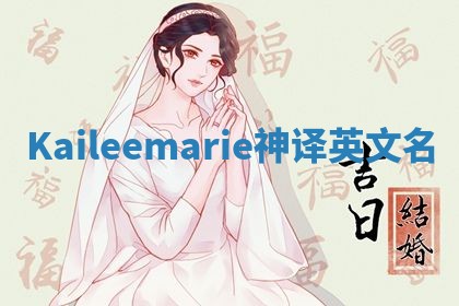 Kaileemarie神译英文名