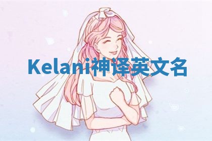 Kelani神译英文名 Kelani神译英文名