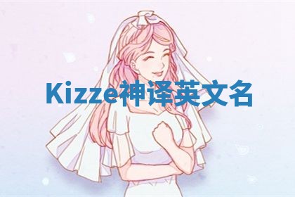 Kizze神译英文名 Kizze神译英文名