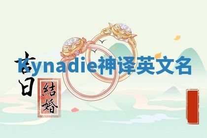 Kynadie神译英文名 Kynadie神译英文名