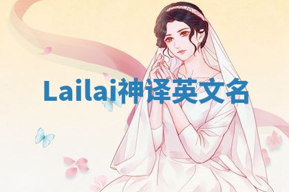Lailai神译英文名 Lailai神译英文名