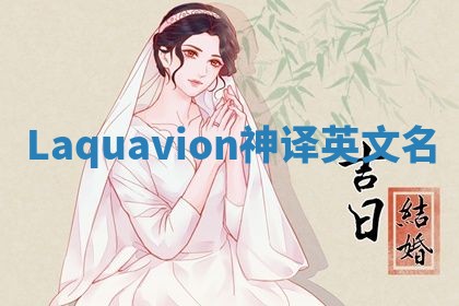 Laquavion神译英文名 Laquavion神译英文名