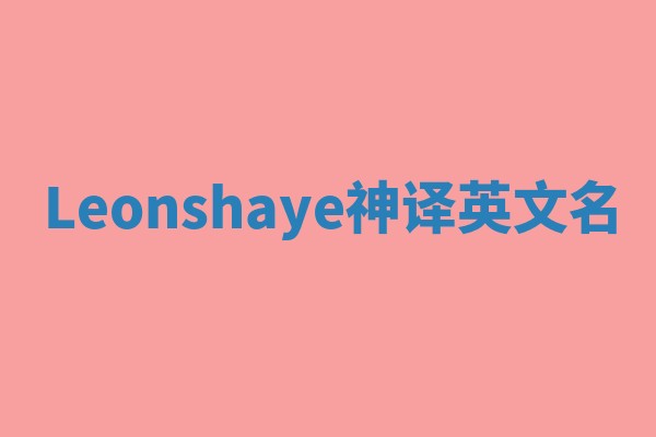 Leonshaye神译英文名 Leonshaye神译英文名