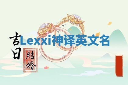 Lexxi神译英文名 Lexxi神译英文名