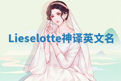 Lieselotte神译英文名 Lieselotte神译英文名