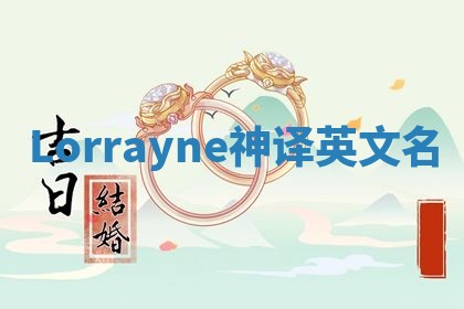 Lorrayne神译英文名 Lorrayne神译英文名